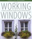 Pracovné okná: Príručka na opravu a reštaurovanie drevených okien, tretie vydanie - Working Windows: A Guide To The Repair And Restoration Of Wood Windows, Third Edition