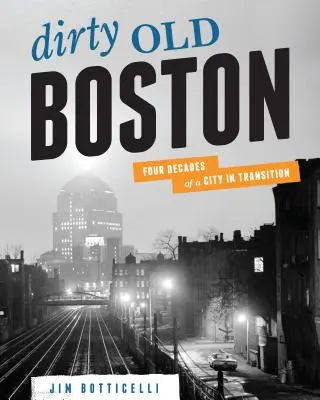 Špinavý starý Boston: Štyri desaťročia mesta v premenách - Dirty Old Boston: Four Decades of a City in Transition