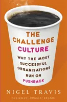 Kultúra výziev - prečo najúspešnejšie organizácie fungujú na základe spätnej väzby - Challenge Culture - Why the Most Successful Organizations Run on Pushback