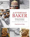 Pekár na každý deň: Recepty a techniky pre bezchybné pečenie: Každodenná kuchárka: Recepty a techniky pre bezchybné pečenie - The Everyday Baker: Recipes and Techniques for Foolproof Baking