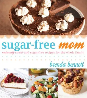 Mama bez cukru Prirodzene sladké recepty bez cukru pre celú rodinu - Sugar-Free Mom Naturally Sweet and Sugar-Free Recipes for the Whole Family