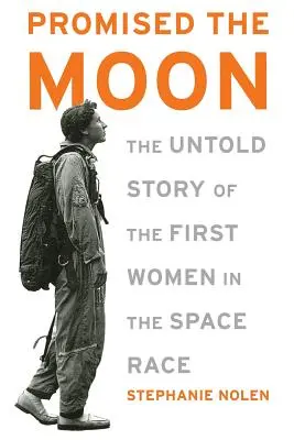 Zasľúbený mesiac: Nevypovedaný príbeh prvých žien vo vesmírnych pretekoch - Promised the Moon: The Untold Story of the First Women in the Space Race