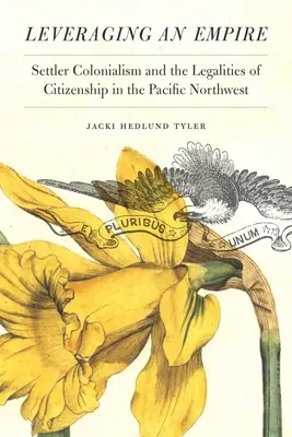 Pákový efekt ríše: Osadnícky kolonializmus a právna úprava občianstva na severozápade Tichého oceánu - Leveraging an Empire: Settler Colonialism and the Legalities of Citizenship in the Pacific Northwest