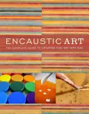 Enkaustika: Kompletný sprievodca tvorbou výtvarného umenia s voskom - Encaustic Art: The Complete Guide to Creating Fine Art with Wax