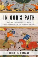 Na Božej ceste: Arabské dobytie a vytvorenie islamskej ríše - In God's Path: The Arab Conquests and the Creation of an Islamic Empire