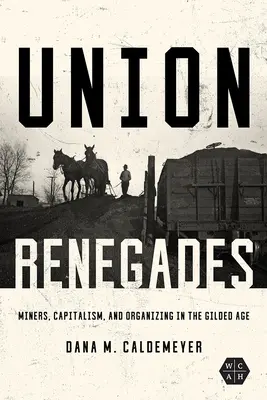 Odpadlíci od Únie: Baníci, kapitalizmus a organizovanie v pozlátenom veku - Union Renegades: Miners, Capitalism, and Organizing in the Gilded Age