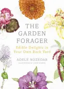 Záhradný zberateľ: Jedlé pochúťky na vlastnom dvore - The Garden Forager: Edible Delights in Your Own Back Yard