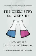 Chémia medzi nami: Chémia medzi nami: Láska, sex a veda o príťažlivosti - The Chemistry Between Us: Love, Sex, and the Science of Attraction