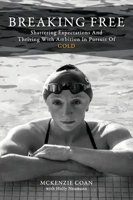 Breaking Free: Shattering Expectations and Thriving with Ambition in Pursuit of Gold (Oslobodiť sa: Rozbíjanie očakávaní a prosperita s ambíciami v honbe za zlatom) - Breaking Free: Shattering Expectations and Thriving With Ambition in Pursuit of Gold