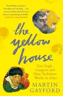 Žltý dom - Van Gogh, Gauguin a deväť búrlivých týždňov v Arles - Yellow House - Van Gogh, Gauguin, and Nine Turbulent Weeks in Arles