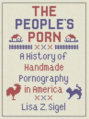 Ľudové porno: História ručnej výroby pornografie v Amerike - The People's Porn: A History of Handmade Pornography in America