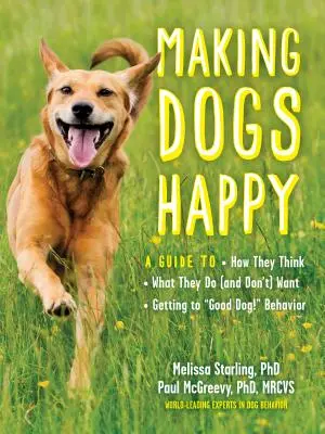 Ako urobiť psov šťastnými: Psy sú šťastné: Príručka o tom, ako myslia, čo chcú (a čo nie), a ako sa dostať k dobrému psovi!“ Správanie“ - Making Dogs Happy: A Guide to How They Think, What They Do (and Don't) Want, and Getting to Good Dog!