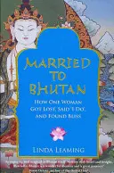Vydatá do Bhutánu - Ako sa jedna žena stratila, povedala si „áno“ a našla šťastie - Married to Bhutan - How One Woman Got Lost, Said 'I Do,' and Found Bliss
