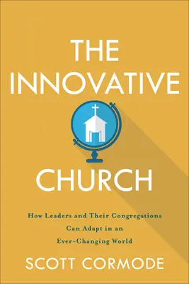 Inovatívna cirkev: Ako sa môžu lídri a ich zbory prispôsobiť neustále sa meniacemu svetu - The Innovative Church: How Leaders and Their Congregations Can Adapt in an Ever-Changing World