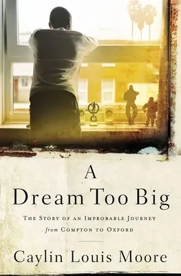 Príliš veľký sen: Príbeh nepravdepodobnej cesty z Comptonu do Oxfordu - A Dream Too Big: The Story of an Improbable Journey from Compton to Oxford
