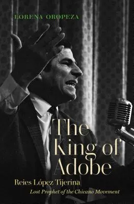 The King of Adobe: Reies Lpez Tijerina, stratený prorok hnutia Chicano - The King of Adobe: Reies Lpez Tijerina, Lost Prophet of the Chicano Movement