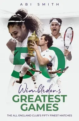 Najväčšie zápasy Wimbledonu: Päťdesiat najlepších zápasov All England Clubu - Wimbledon's Greatest Games: The All England Club's Fifty Finest Matches