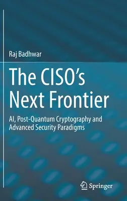 Ďalšia hranica Ciso: Ai, postkvantová kryptografia a pokročilé bezpečnostné paradigmy - The Ciso's Next Frontier: Ai, Post-Quantum Cryptography and Advanced Security Paradigms
