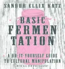 Základy fermentácie: Vydanie publikácie: Urob si sám sprievodca kultúrnou manipuláciou - Basic Fermentation: A Do-It-Yourself Guide to Cultural Manipulation