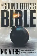 Biblia zvukových efektov: Ako vytvoriť a nahrať zvukové efekty v hollywoodskom štýle - The Sound Effects Bible: How to Create and Record Hollywood Style Sound Effects