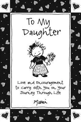 Mojej dcére: Láska a povzbudenie, ktoré si so sebou môžeš vziať na cestu životom - To My Daughter: Love and Encouragement to Carry with You on Your Journey Through Life