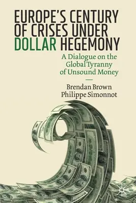 Európske storočie kríz pod dolarovou hegemóniou: Dialóg o globálnej tyranii nezdravých peňazí - Europe's Century of Crises Under Dollar Hegemony: A Dialogue on the Global Tyranny of Unsound Money