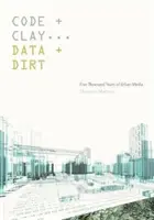 Kód a hlina, dáta a špina: päťtisíc rokov mestských médií - Code and Clay, Data and Dirt: Five Thousand Years of Urban Media