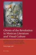 Duchovia revolúcie v mexickej literatúre a vizuálnej kultúre: Revízie v moderných a súčasných kreatívnych médiách - Ghosts of the Revolution in Mexican Literature and Visual Culture: Revisitations in Modern and Contemporary Creative Media