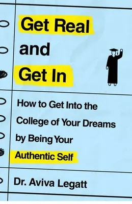 Get Real and Get in: Ako sa dostať na vysnívanú vysokú školu tým, že budete sami sebou - Get Real and Get in: How to Get Into the College of Your Dreams by Being Your Authentic Self