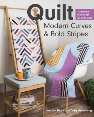 Quilt Modern Curves & Bold Stripes (Moderné krivky a odvážne pruhy): 15 dynamických projektov pre všetky úrovne zručnosti - Quilt Modern Curves & Bold Stripes: 15 Dynamic Projects for All Skill Levels