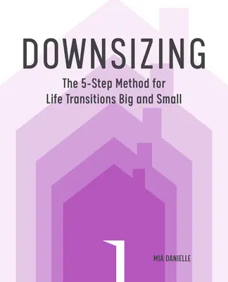 Zmenšovanie: Metóda 5 krokov pre veľké a malé životné zmeny - Downsizing: The 5-Step Method for Life Transitions Big and Small