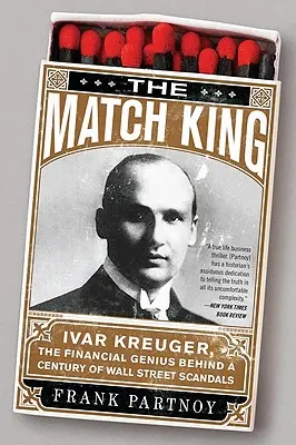 Kráľ zápaliek: Ivar Kreuger, finančný génius, ktorý stál za storočím škandálov na Wall Street - The Match King: Ivar Kreuger, the Financial Genius Behind a Century of Wall Street Scandals