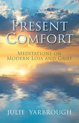 Súčasná útecha: Pohodlie: Meditácie o modernej strate a smútku - Present Comfort: Meditations on Modern Loss and Grief