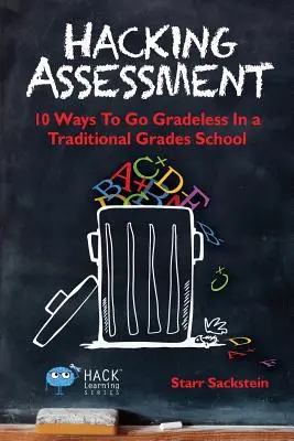 Hacking Assessment: 10 spôsobov, ako sa zbaviť hodnotenia v tradičnej škole. - Hacking Assessment: 10 Ways to Go Gradeless in a Traditional Grades School