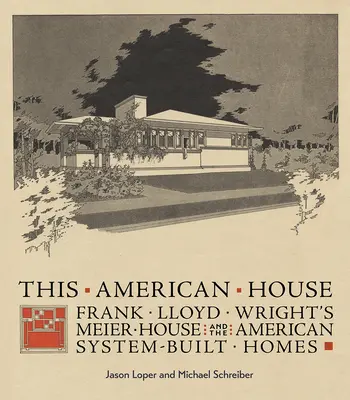 Tento americký dom: Meierov dom Franka Lloyda Wrighta a americké domy postavené podľa systému - This American House: Frank Lloyd Wright's Meier House and the American System-Built Homes
