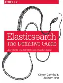 Elasticsearch: Mária: Definitívny sprievodca: Distribuovaný vyhľadávací a analytický engine v reálnom čase - Elasticsearch: The Definitive Guide: A Distributed Real-Time Search and Analytics Engine