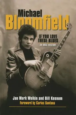 Michael Bloomfield: Ak máte radi tieto blues - ústna história - Michael Bloomfield: If You Love These Blues - An Oral History