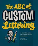 Abeceda vlastného písma: Praktický sprievodca kreslením písmen - The ABC of Custom Lettering: A Practical Guide to Drawing Letters