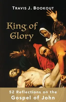 Kráľ slávy: 52 úvah o Jánovom evanjeliu - King of Glory: 52 Reflections on the Gospel of John