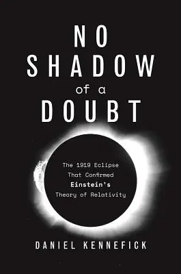 Žiadny tieň pochybností: Zatmenie v roku 1919, ktoré potvrdilo Einsteinovu teóriu relativity - No Shadow of a Doubt: The 1919 Eclipse That Confirmed Einstein's Theory of Relativity