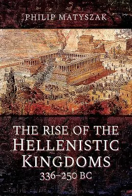 Vzostup helenistických kráľovstiev 336-250 pred n. l. - The Rise of the Hellenistic Kingdoms 336-250 BC