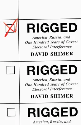 Zmanipulované: Amerika, Rusko a sto rokov tajného zasahovania do volieb - Rigged: America, Russia, and One Hundred Years of Covert Electoral Interference