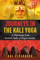 Cesty v Kali Juge: Púť z ezoterickej Indie do pohanskej Európy - Journeys in the Kali Yuga: A Pilgrimage from Esoteric India to Pagan Europe
