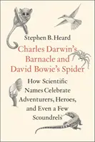 Charles Darwin's Barnacle and David Bowie's Spider: Ako vedecké názvy oslavujú dobrodruhov, hrdinov a dokonca aj niekoľko darebákov - Charles Darwin's Barnacle and David Bowie's Spider: How Scientific Names Celebrate Adventurers, Heroes, and Even a Few Scoundrels