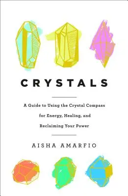 Kryštály: Krištáľový kompas: Príručka o používaní kryštálového kompasu na získavanie energie, liečenie a znovuzískanie svojej sily - Crystals: A Guide to Using the Crystal Compass for Energy, Healing, and Reclaiming Your Power