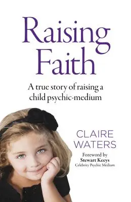 Výchova k viere: Skutočný príbeh o výchove dieťaťa Psychiater - médium - Raising Faith: A True Story of Raising a Child Psychic-Medium