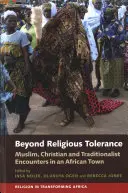 Za hranice náboženskej tolerancie: Stretnutia moslimov, kresťanov a tradicionalistov v africkom meste - Beyond Religious Tolerance: Muslim, Christian & Traditionalist Encounters in an African Town