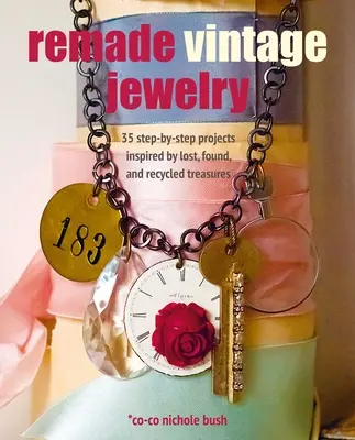 Remade Vintage Jewelry: 35 projektov krok za krokom inšpirovaných stratenými, nájdenými a recyklovanými pokladmi - Remade Vintage Jewelry: 35 Step-By-Step Projects Inspired by Lost, Found, and Recycled Treasures