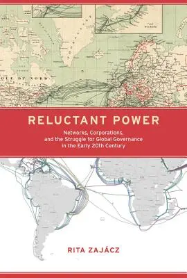 Váhavá moc: siete, korporácie a boj o globálne riadenie na začiatku 20. storočia - Reluctant Power: Networks, Corporations, and the Struggle for Global Governance in the Early 20th Century