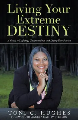 Žiť svoj extrémny osud: A Guide to Defining, Understanding, and Living Your Passion (Sprievodca definovaním, pochopením a prežívaním vašej vášne) - Living Your Extreme Destiny: A Guide to Defining, Understanding, and Living Your Passion